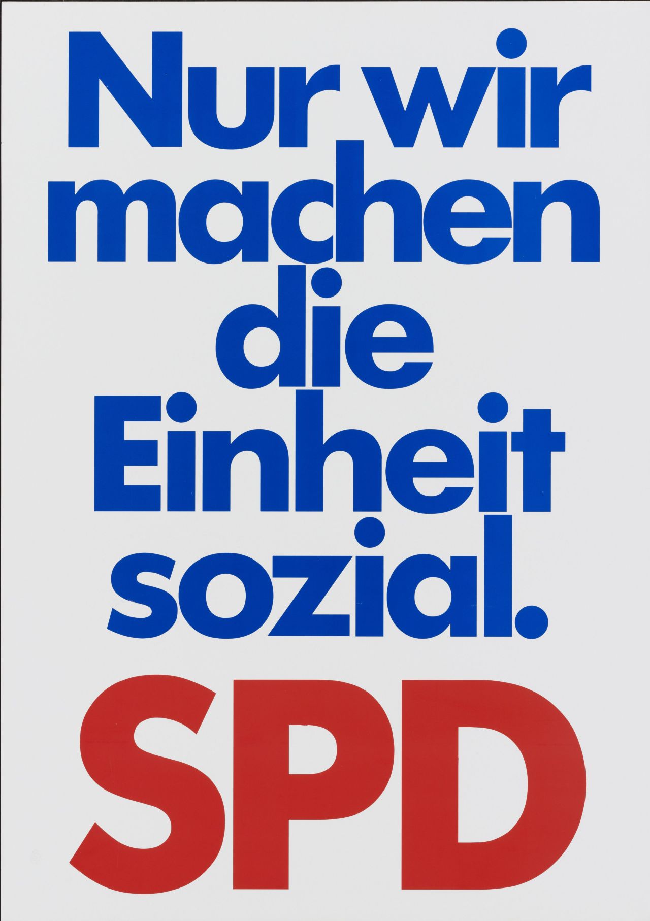 Plakat der SPD, farbiger Druck, weißer Hintergrund, blauer Text: Nur wir / machen / die / Einheit / sozial., unten roter Text: SPD.