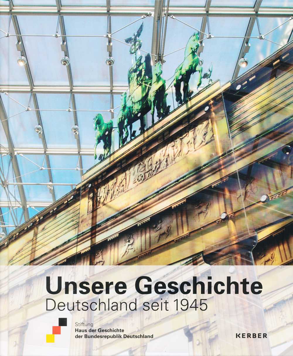 Das Buch zur Ausstellung Unsere Geschichte. Deutschland seit 1945 mit einem Kunstwerk in Form des Brandenburger Tors aus der Ausstellung auf dem Cover