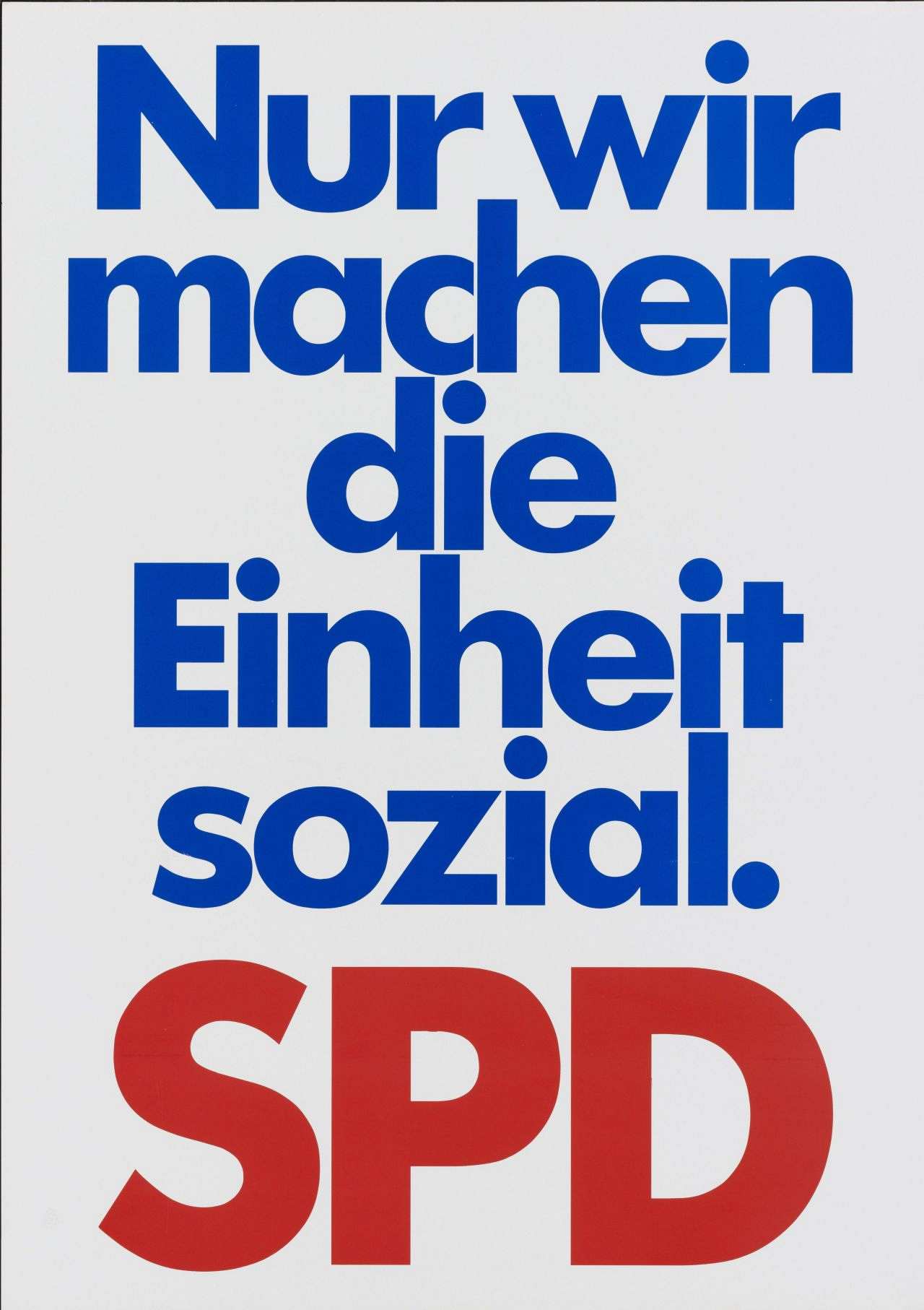 Plakat der SPD, farbiger Druck, weißer Hintergrund, blauer Text: Nur wir / machen / die / Einheit / sozial., unten roter Text: SPD.