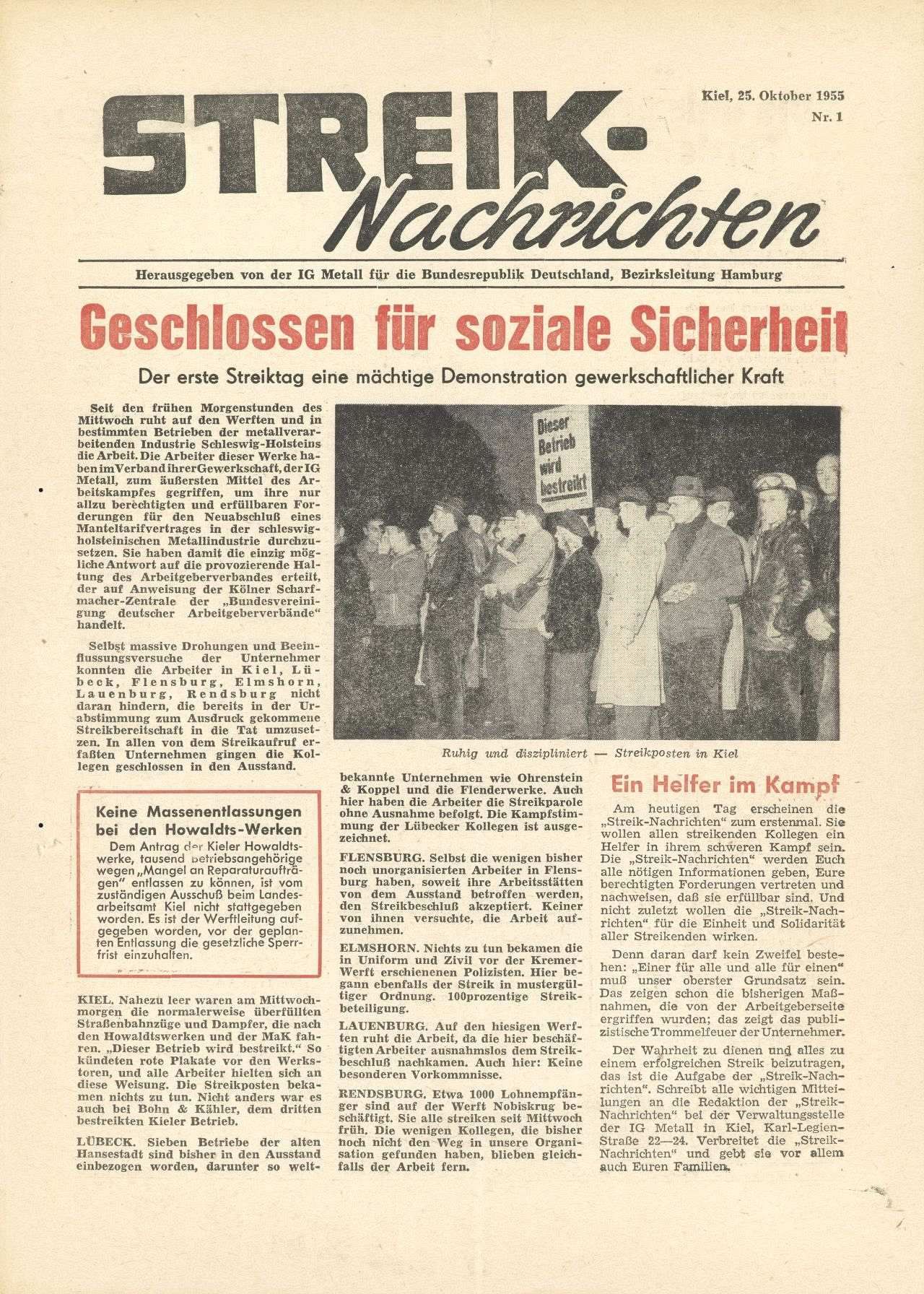 4 Seiten; Hauptschlagzeile auf Titelseite: Geschlossen für soziale Sicherheit (rote Schrift) / Der erste Streiktag eine mächtige Demonstration gewerkschaftlicher Kraft; darunter sschwarz/weiß-Foto von Demonstranten in Kiel mit Plakat: Dieser Betrieb wird bestreikt! (unterstrichen); unten rechts weitere Schlagzeile: Ein Helfer im Kampf (rote Schrift); weitere Artikel dieser Ausgabe: Die IG Metall erläutert vor Presse und Funk Ursachen und Ziele des Streiks, Deshalb fordern wir die Lohnfortzahlung im Krankheitsfall auch für Mitarbeiter, Die Industrie kann unsere Forderungen erfüllen, Bekanntmachungen der Streikleitung.