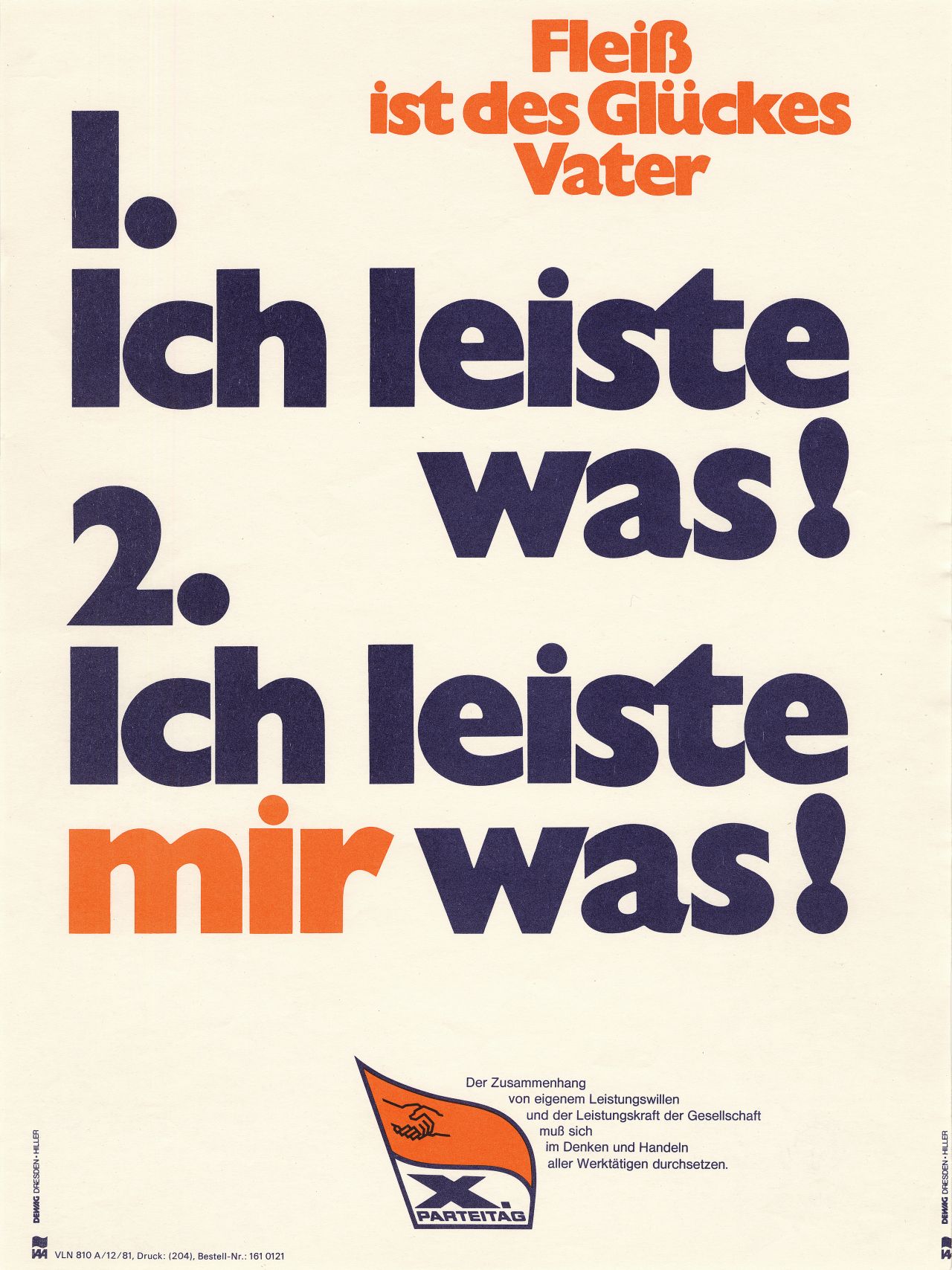 Plakat zum X. Parteitag der SED: Weißes Plakat mit rot-blauem Text: Fleiß ist des Glückes Vater; 1. Ich leiste was! 2. Ich leiste mir was!.
Unten rot-weiße Fahne: X. Parteitag.
Daneben: Der Zusammenhang von eigenem Leistungswillen und der Leistungskraft der Gesellschaft muß sich im Denken und Handeln aller Werktätigen durchsetzen.