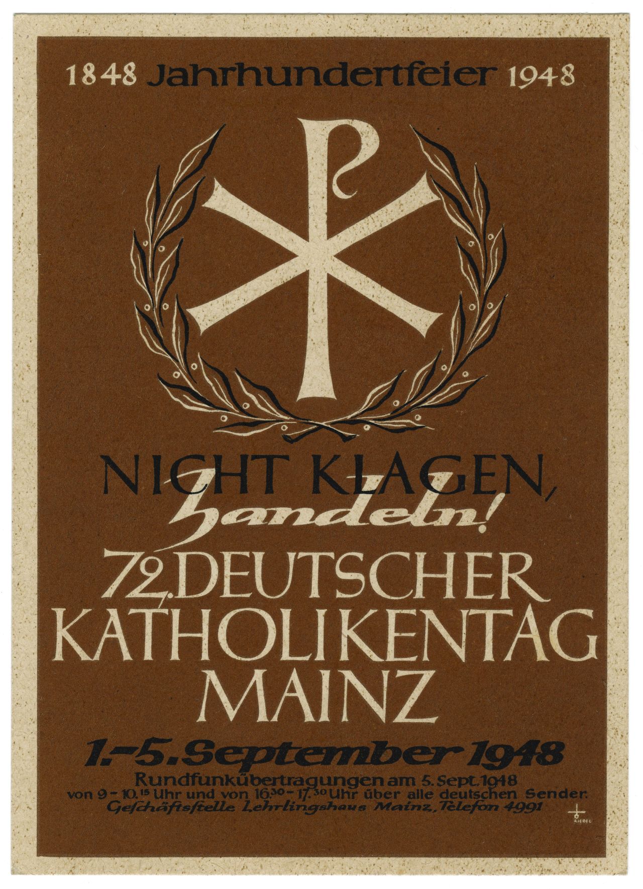 Brauner Hintergrund, hellbrauner Rand,in schwarzen oder weißen Buchstaben: 1848 Jahrhundertfeier 1948, darunter Christusmonogramm oder Konstantinisches Kreuz,  Nicht klagen, handeln! 72. Deutscher Katholikentag Mainz, 1.-5. September 1948, darunter Zeitangaben für Rundfunkübertragungen.